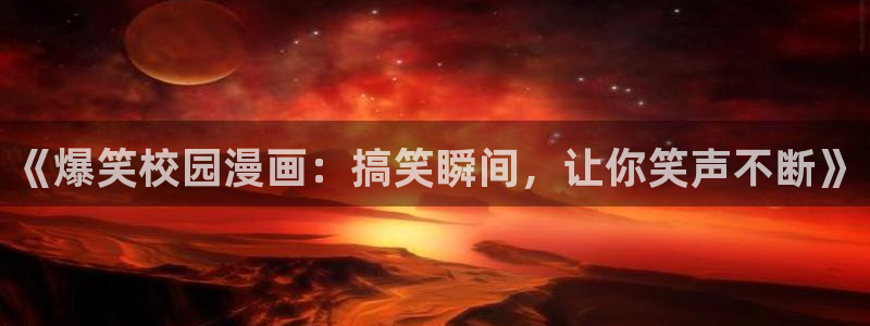 歪歪漫画免费观看网站：《爆笑校园漫画：搞笑瞬间，让你笑声不断》